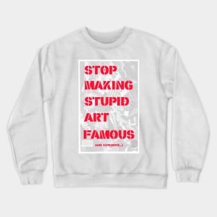 STOP MAKING STUPID ART FAMOUS. Crewneck Sweatshirt